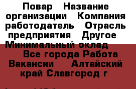 Повар › Название организации ­ Компания-работодатель › Отрасль предприятия ­ Другое › Минимальный оклад ­ 9 000 - Все города Работа » Вакансии   . Алтайский край,Славгород г.